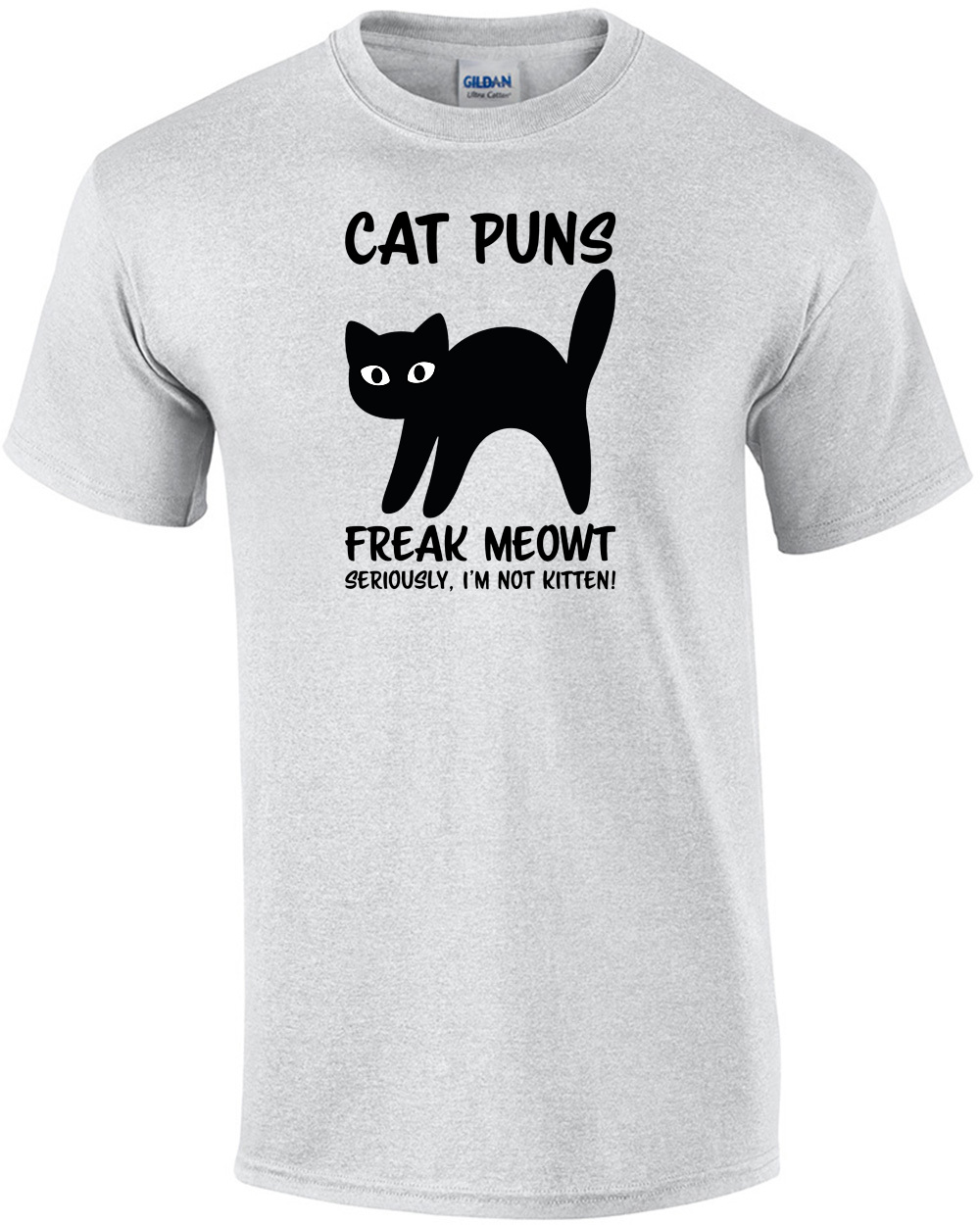 Cat Puns Freak Meowt, Seriously, I'm not kitten. Funny Cat Pun T-Shirt