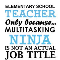 Elementary teacher only because multitasking ninja is not an actual job title. Funny Teacher T-Shirt