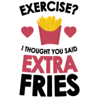 Exercise? I thought you said extra fries. Funny T-Shirt