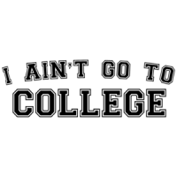 I Ain't Go To College Funny T-shirt