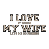 I love it when my wife lets me go fishing - Funny T-Shirt