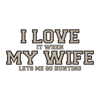 I love it when my wife lets me go hunting - Funny T-Shirt