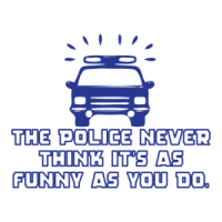 The Police Never Think It's As Funny As You Do T-shirt