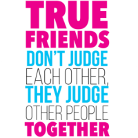 True Friends Don't Judge Each Other They Judge Other People Together - Funny T-Shirt