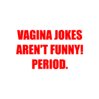 VAGINA JOKES AREN'T FUNNY! PERIOD. Shirt