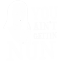 You Ain't Gettin Nun T-Shirt