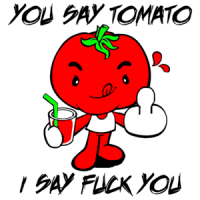 You Say Tomato I Say Fuck You Funny Shirt