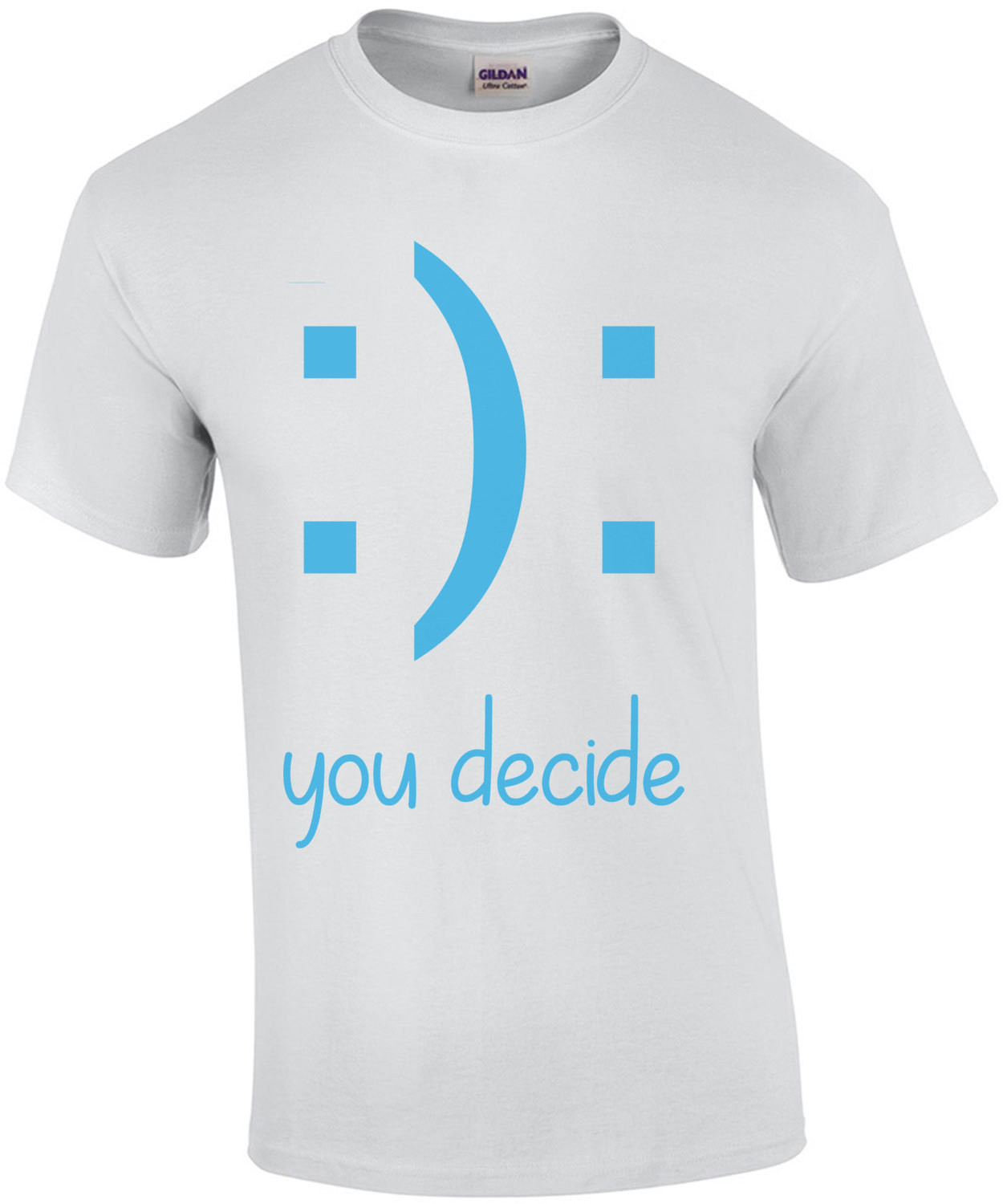 : ) : You Decide - Funny T-Shirt