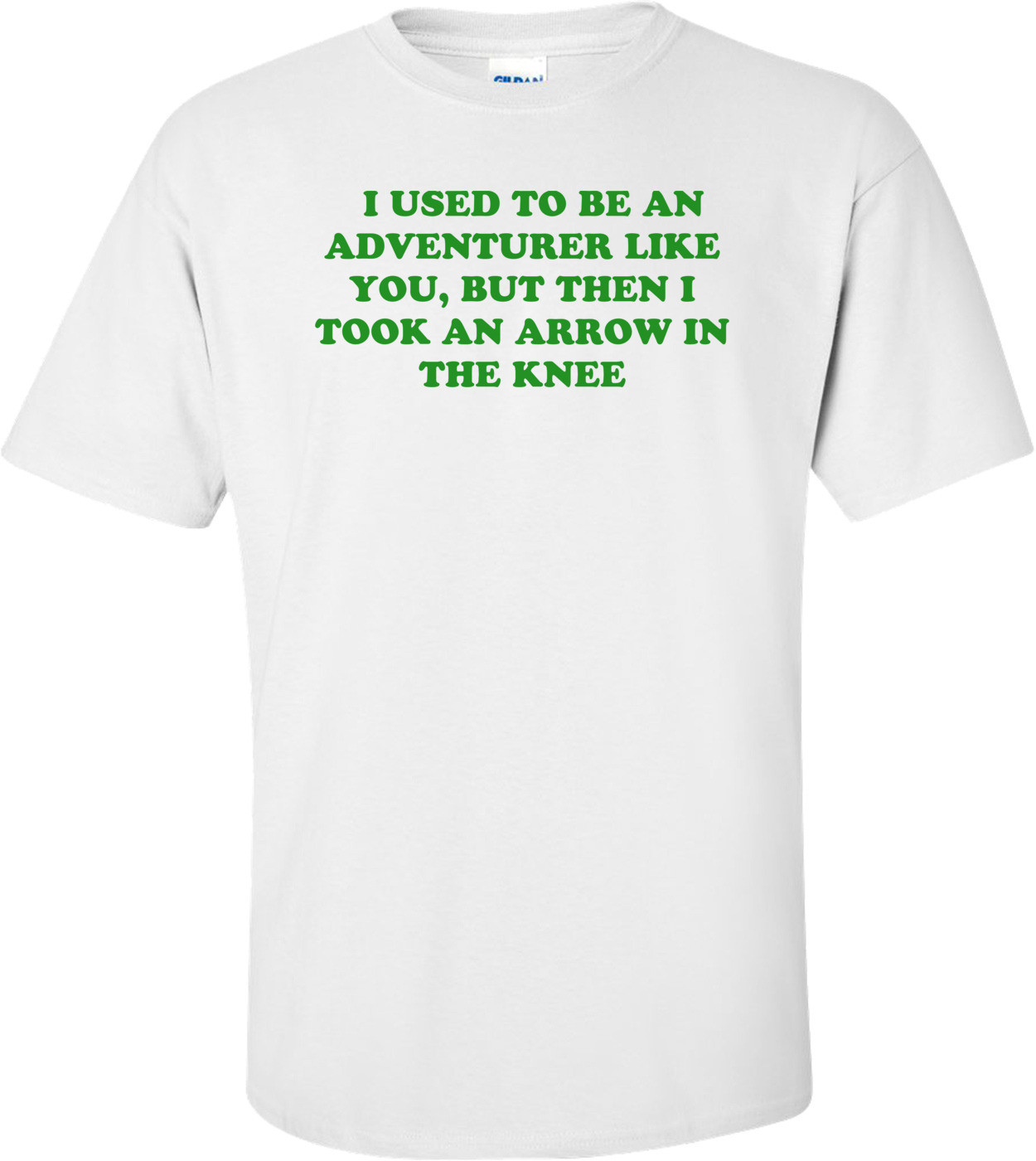   I USED TO BE AN ADVENTURER LIKE YOU, BUT THEN I TOOK AN ARROW IN THE KNEE Shirt