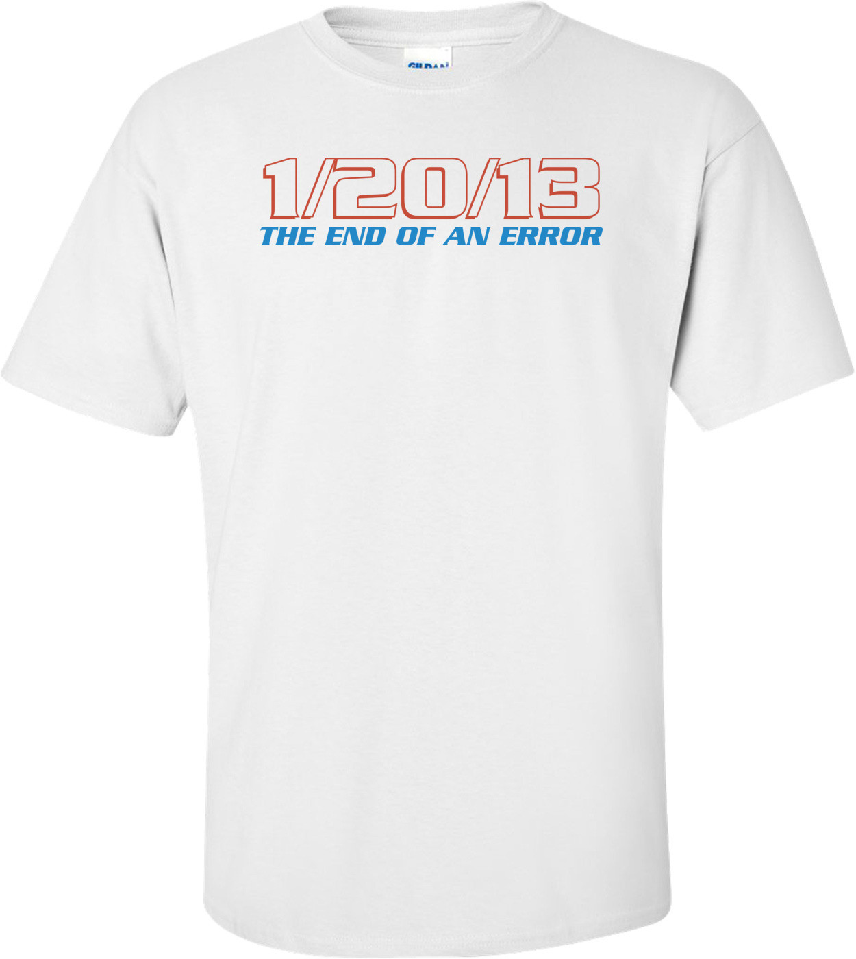 1/20/13 The End Of An Error Anti Obama T-shirt