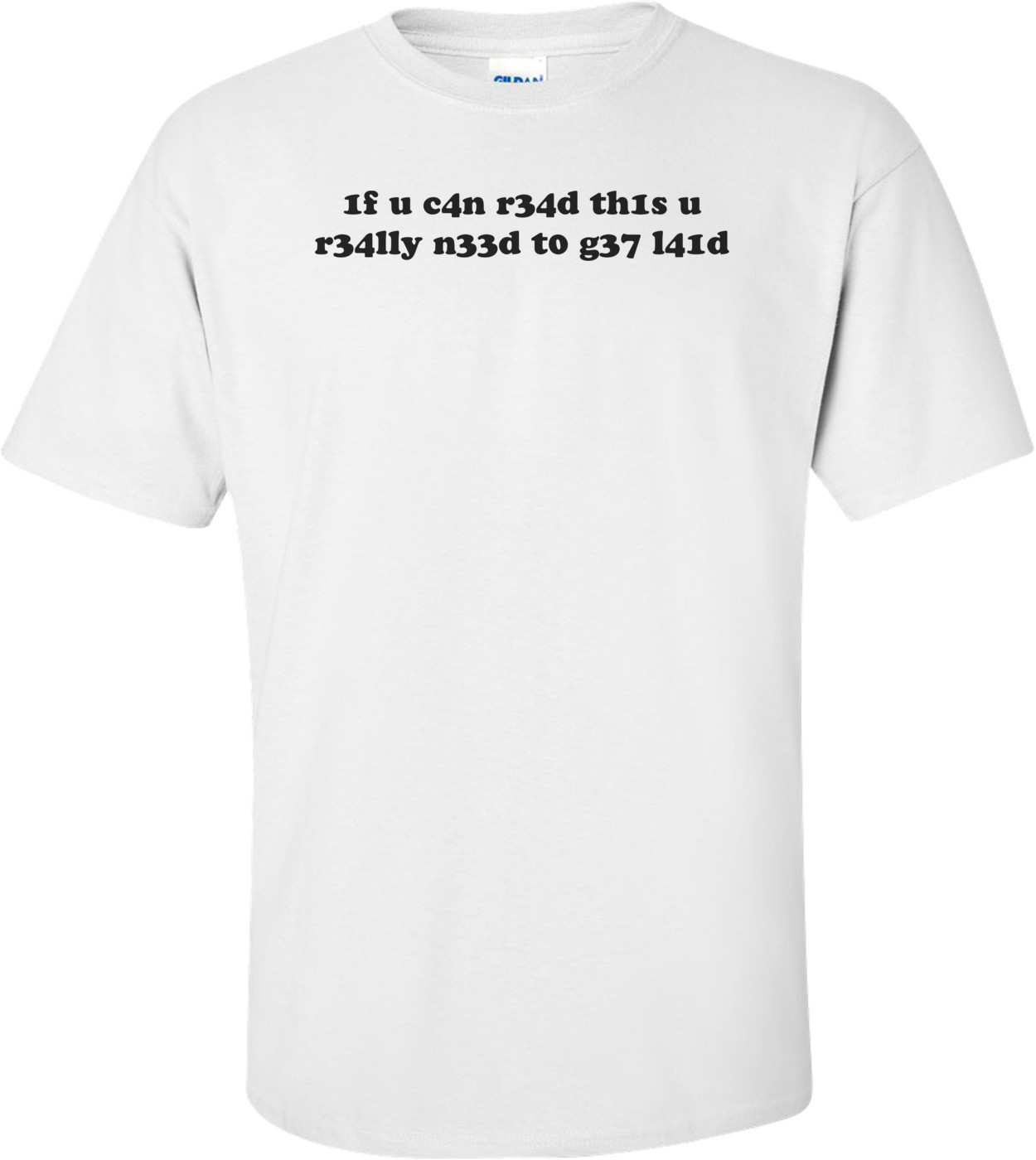 1f u c4n r34d th1s u r34lly n33d t0 g37 l41d Shirt