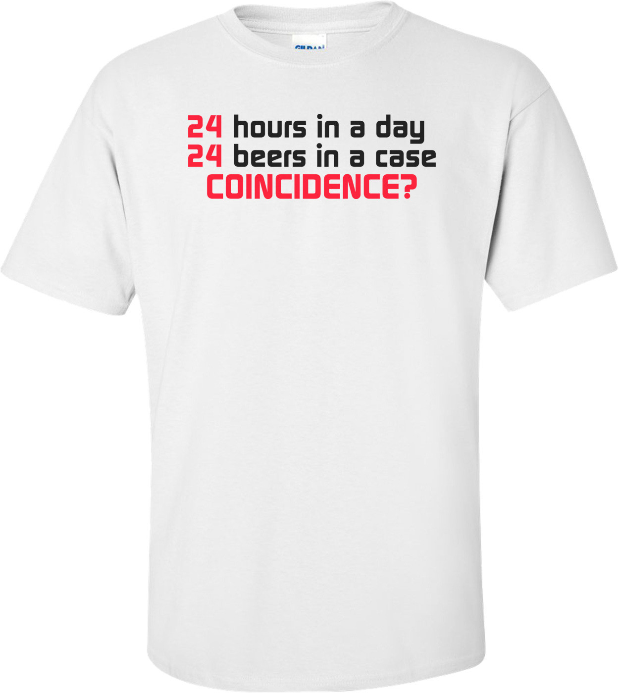 24 Hours In A Day, 24 Beers In A Case. Coincidence? Shirt
