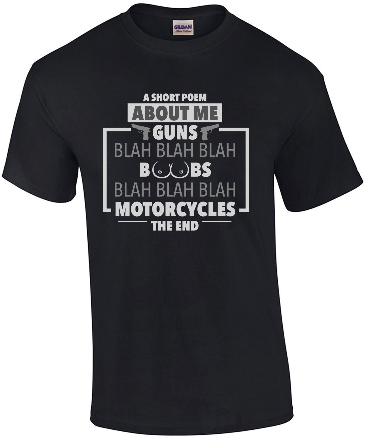 A short poem about me - Guns blah blah blah boobs blah blah blah morotcycles - the end. Funny T-Shirt
