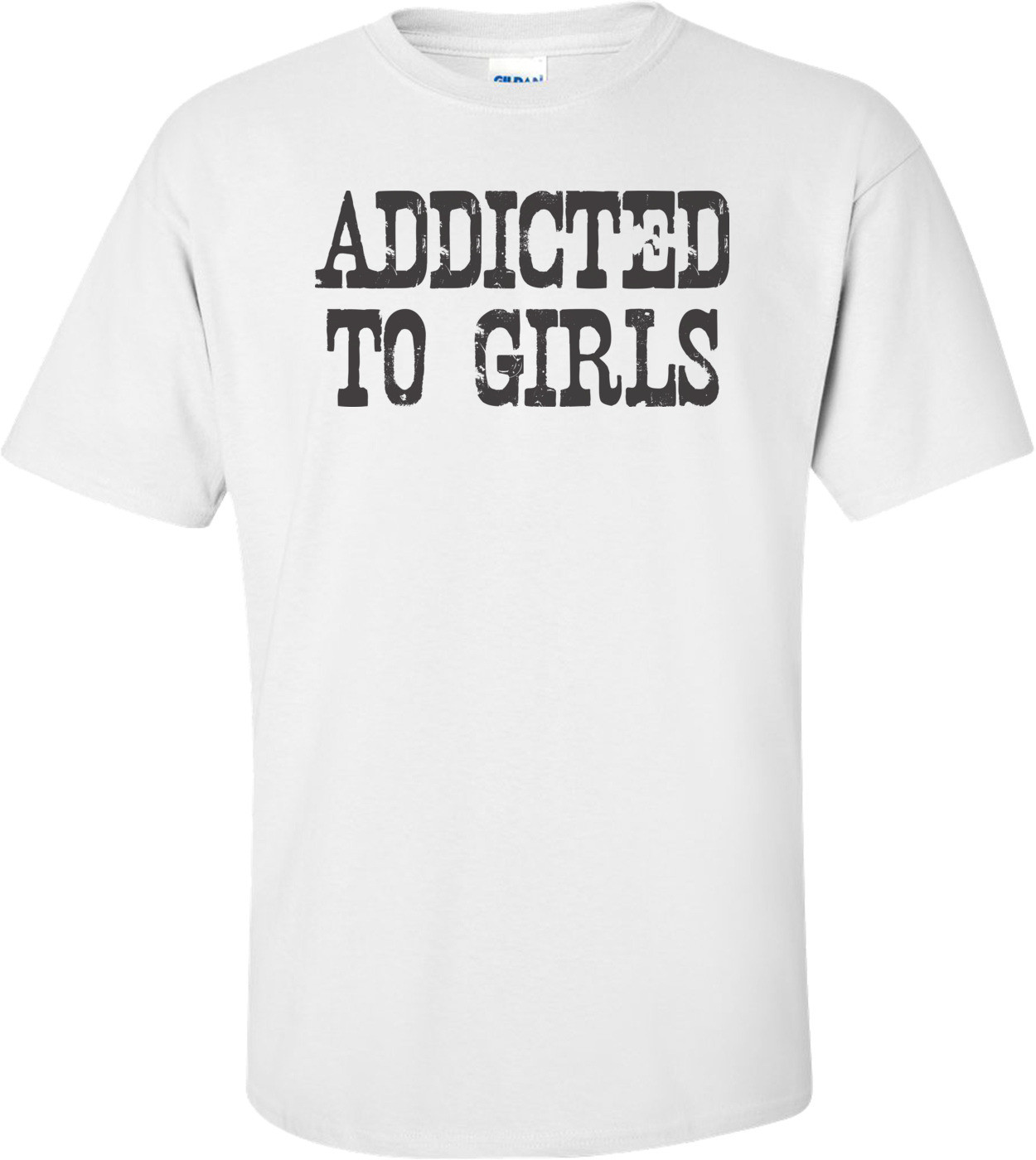 Addicted To Girls T-shirt