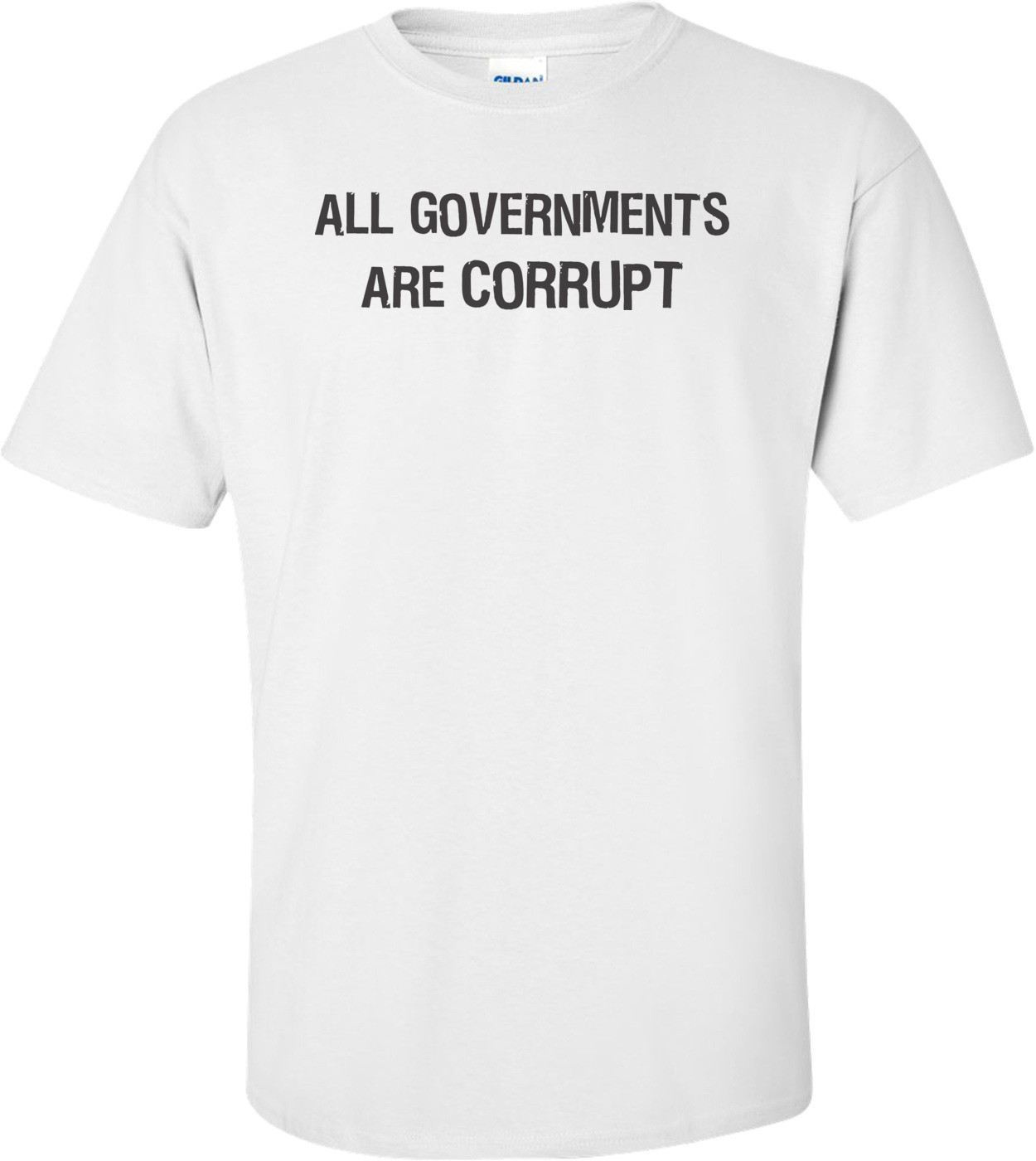 All Governments Are Corrupt  T-shirt