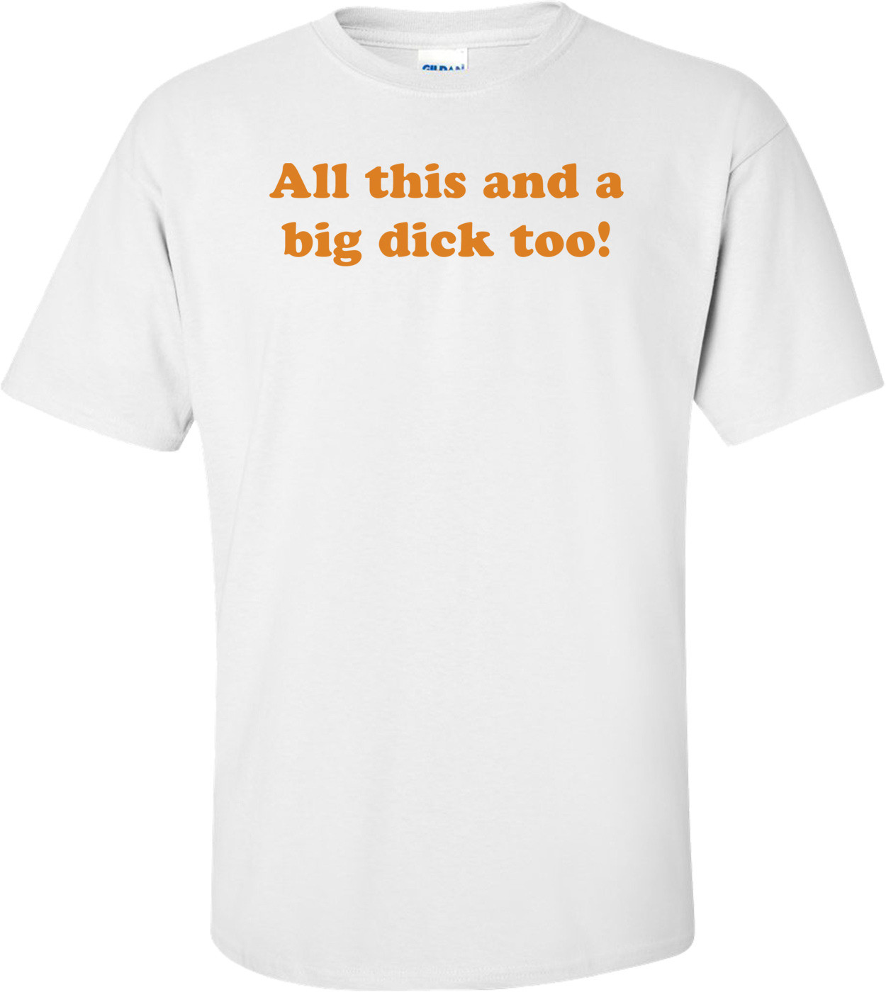 All this and a big dick too! Shirt