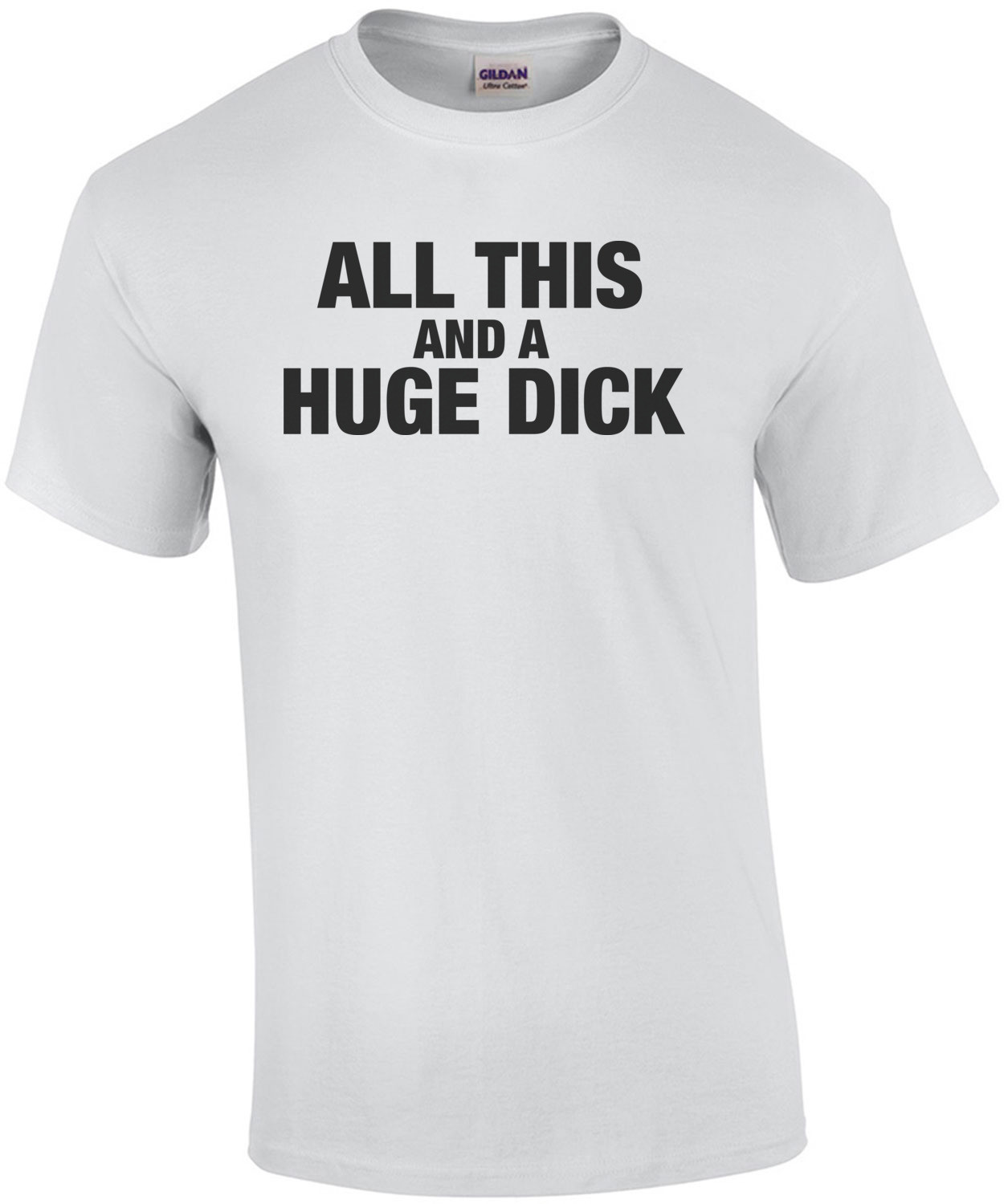 All This And A Huge Dick T-shirt  