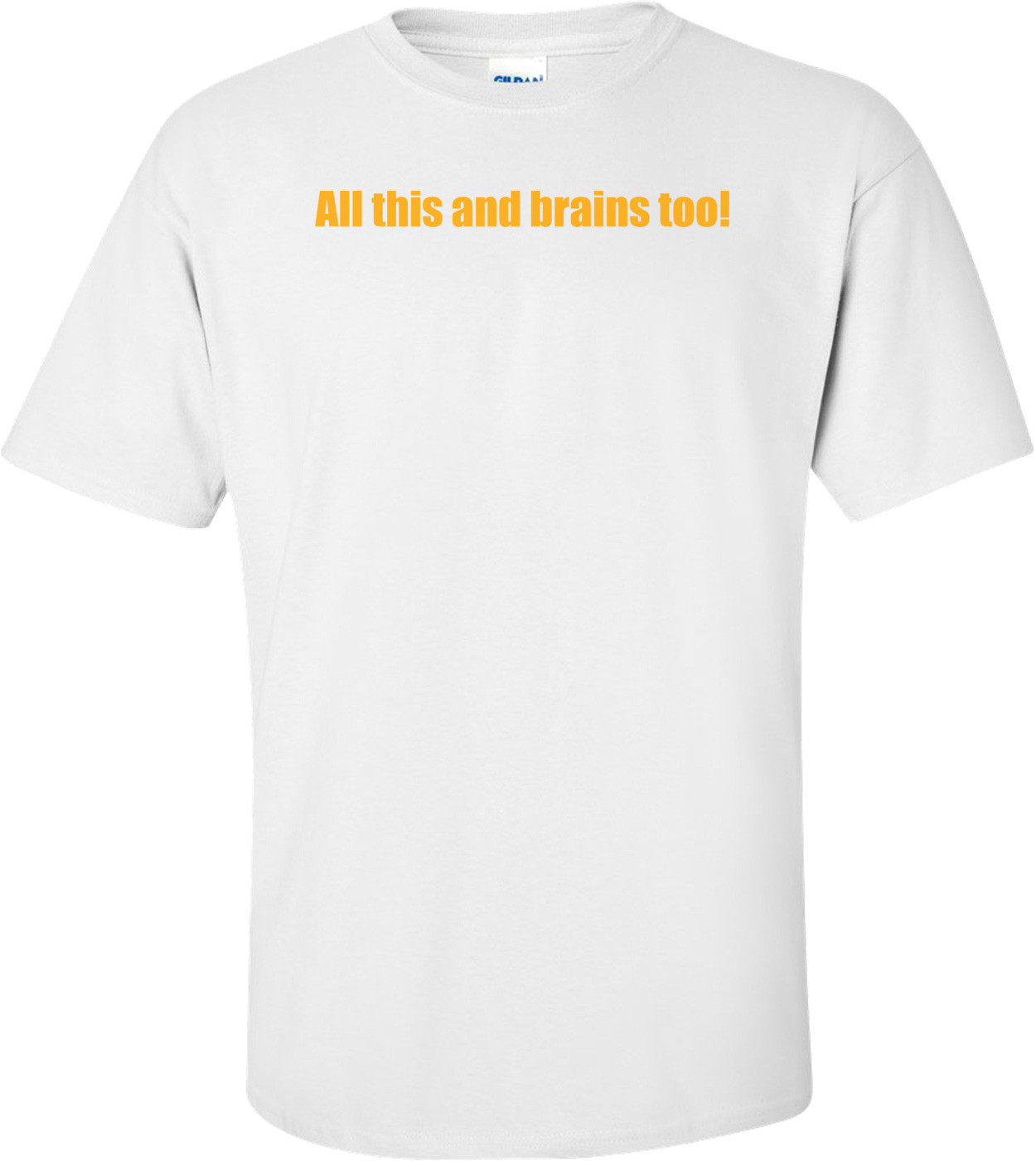 all this and brains too Shirt