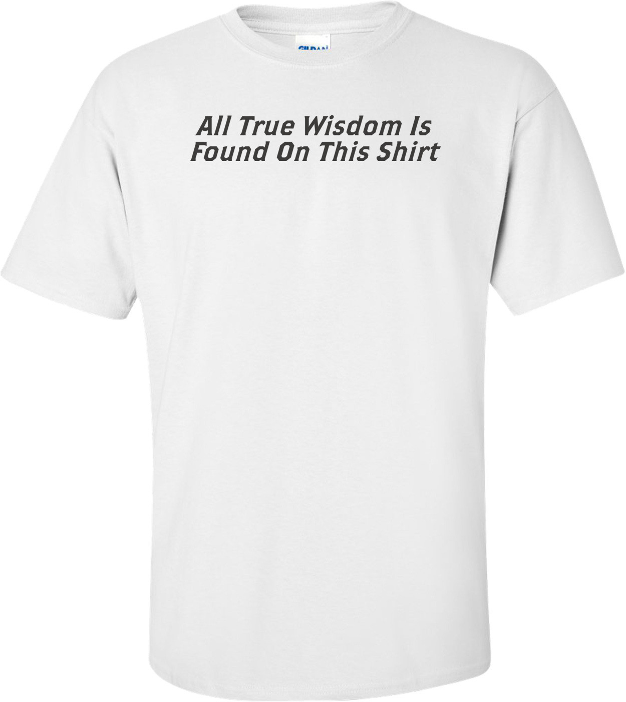 All True Wisdom Is Found On This Shirt T-shirt