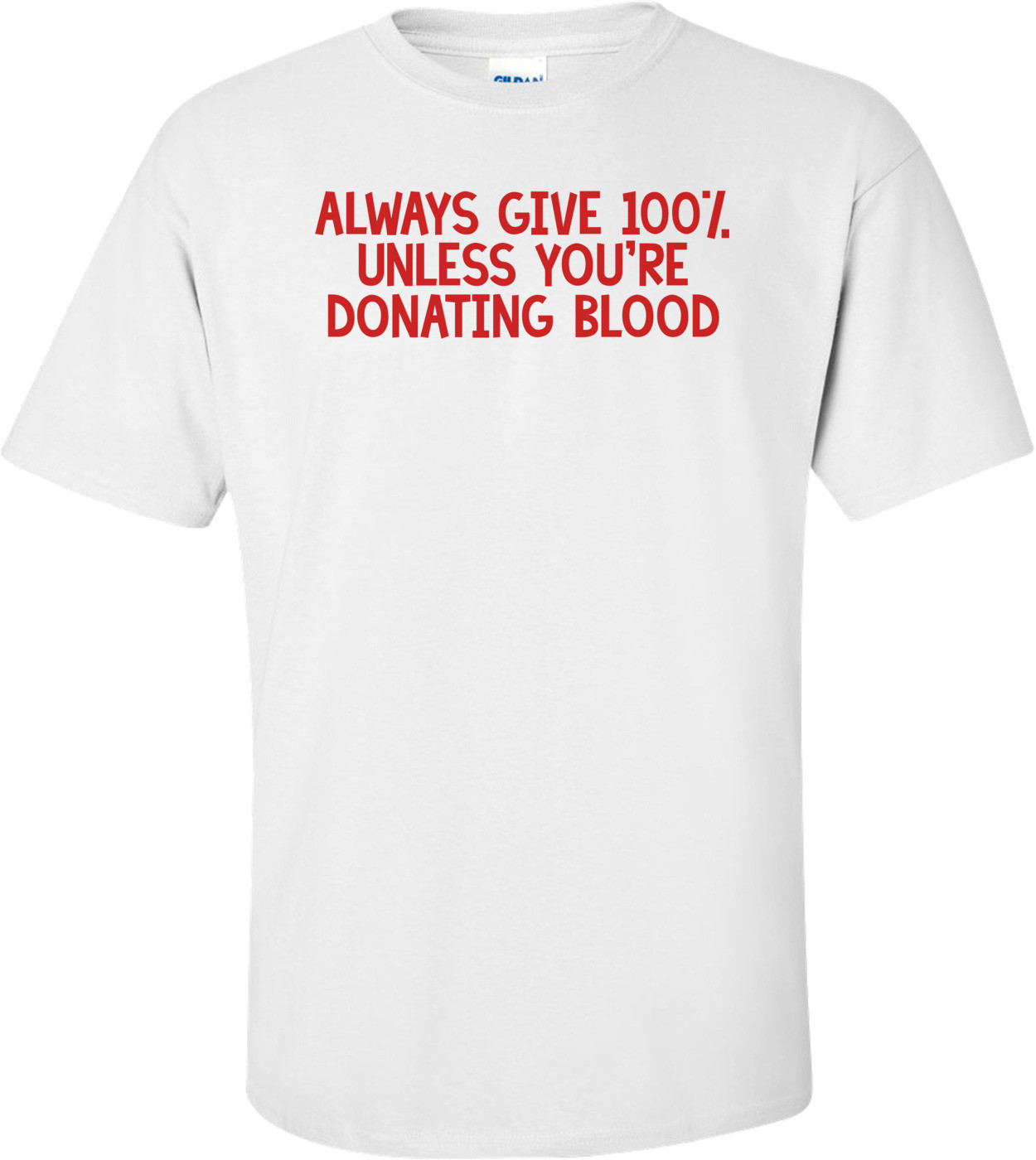 ALWAYS GIVE 100%, UNLESS YOU'RE DONATING BLOOD Shirt