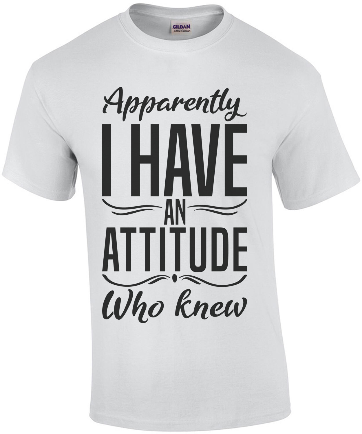 Apparently I have an attitude who knew - sarcastic t-shirt