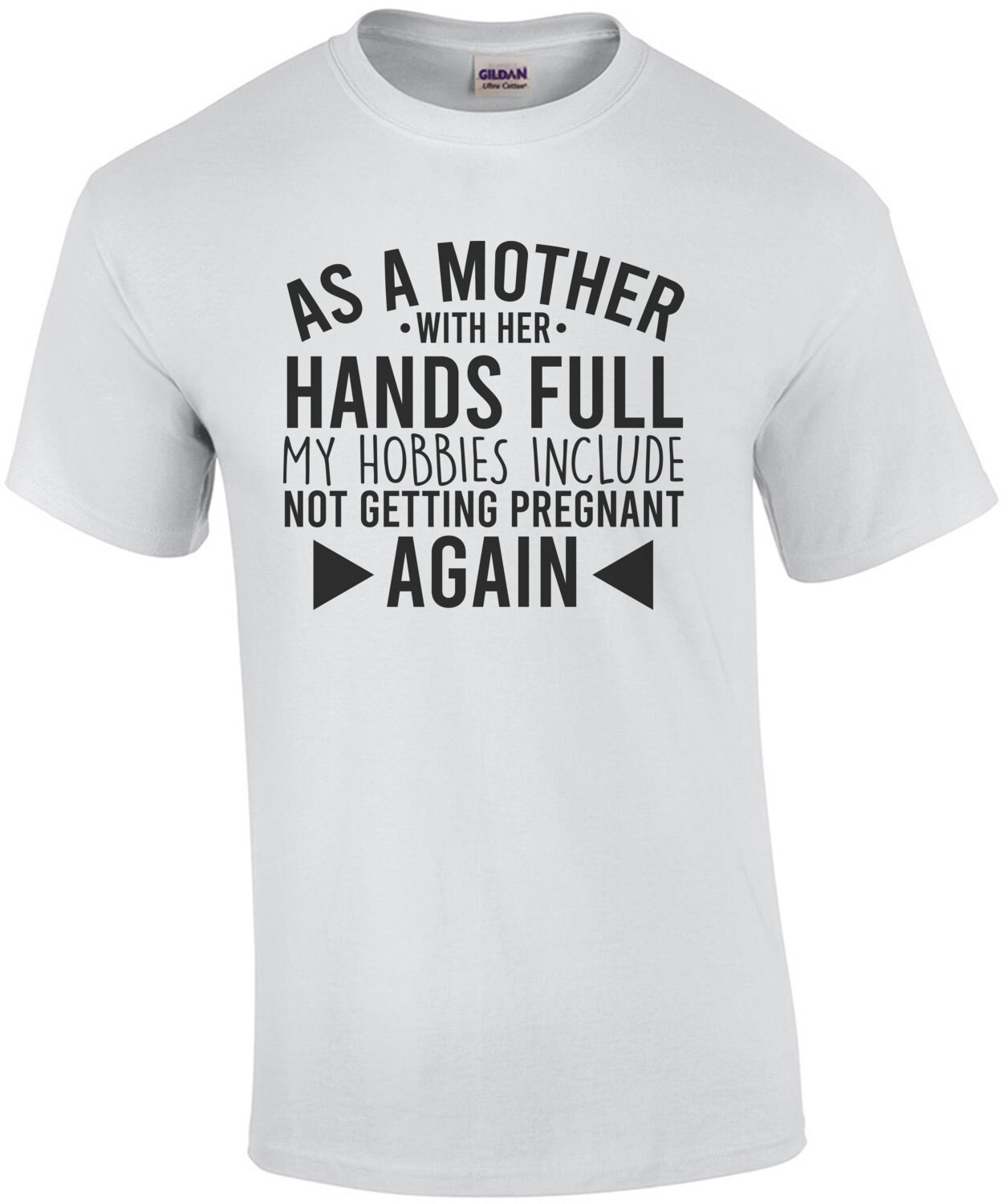 As a mother with her hands full my hobbies include not getting pregnant again - funny mom t-shirt
