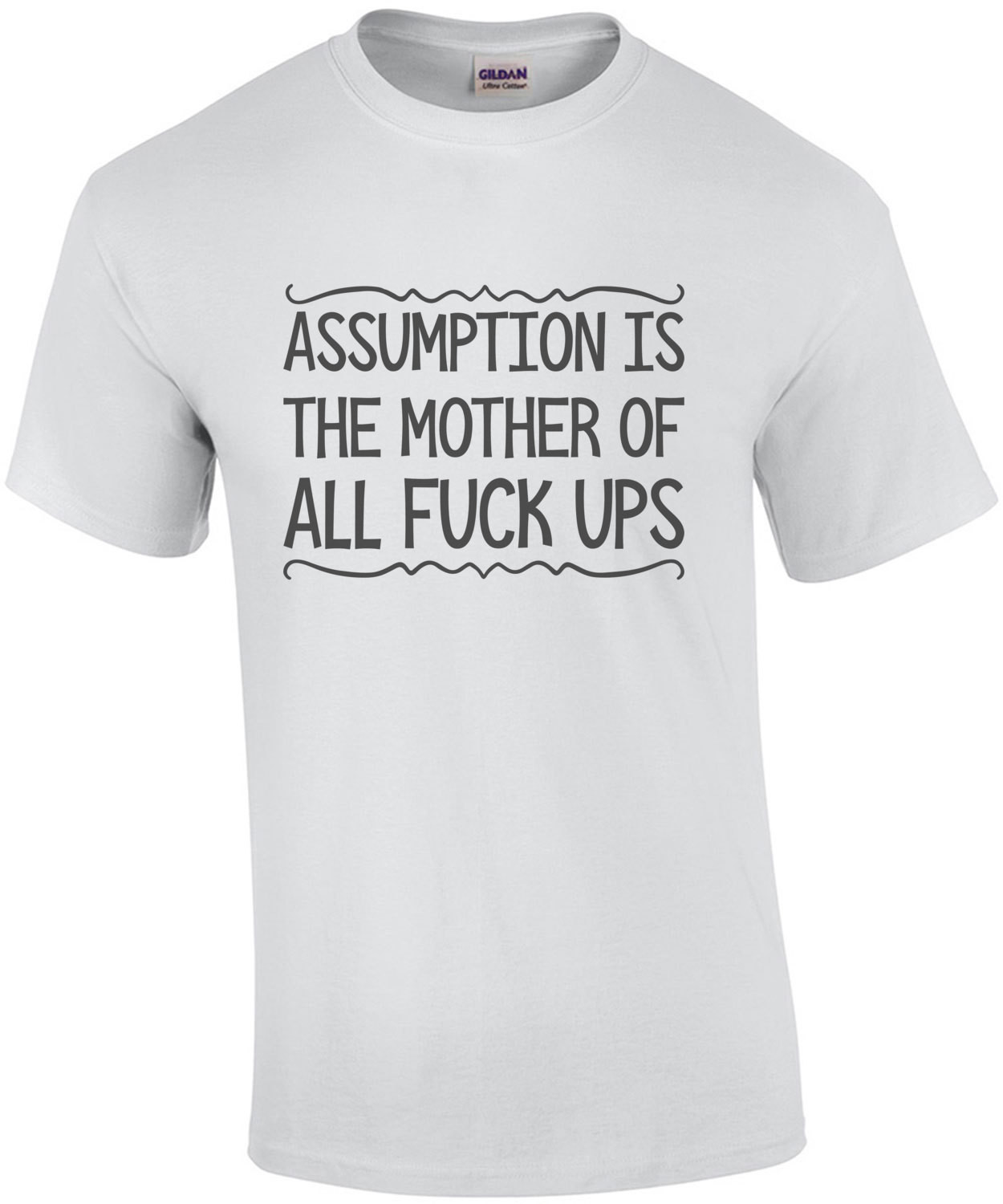 Assumption is the mother of all fuck ups - funny t-shirt