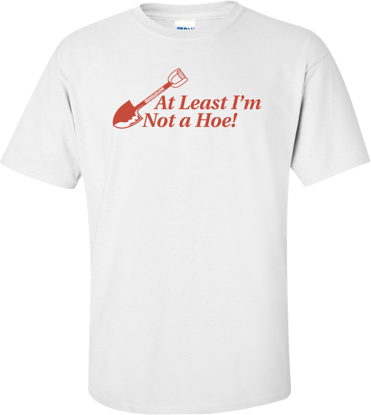 At Least I'm Not A Hoe T-shirt 
