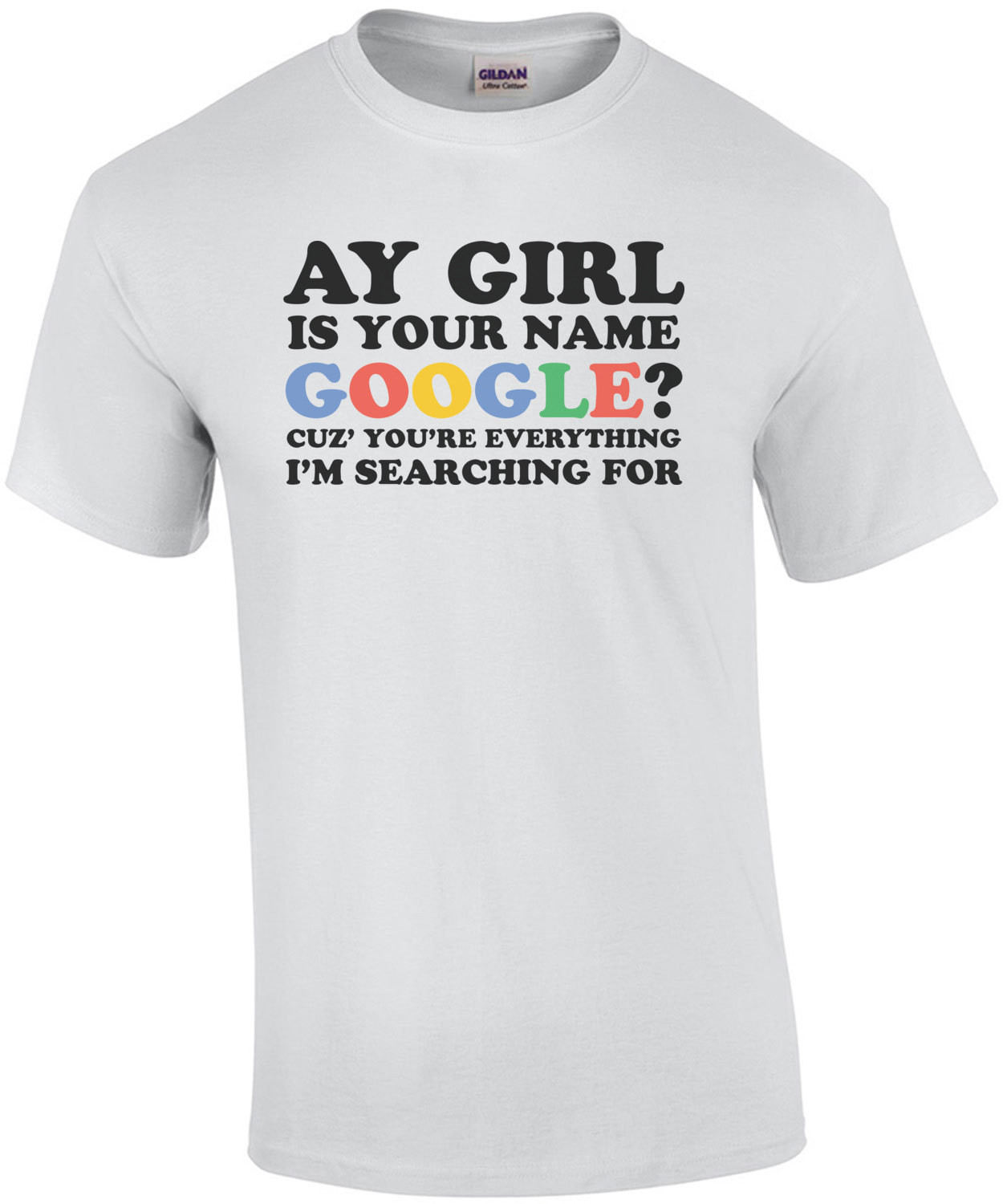 Ay Girl Is Your Name Google Cuz You're Everything I'm Searching For Shirt
