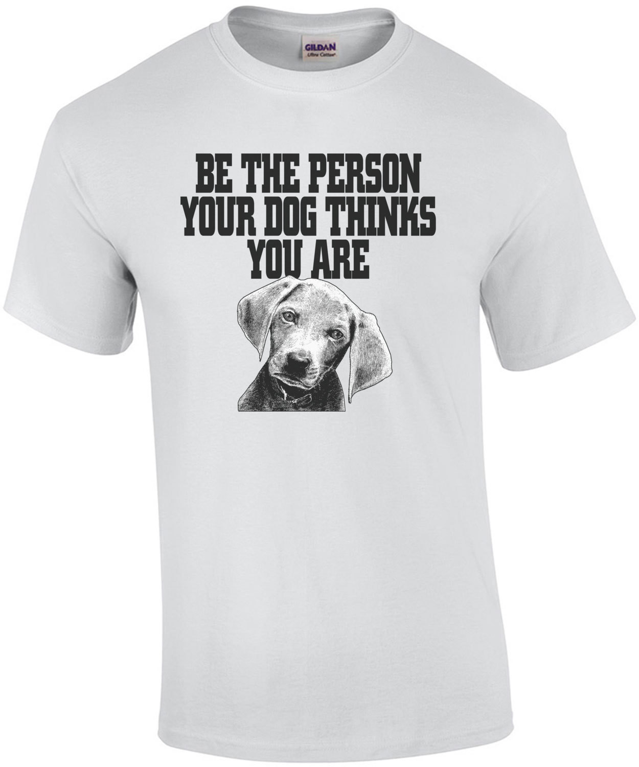 Be The Person Your Dog Thinks You Are T-Shirt