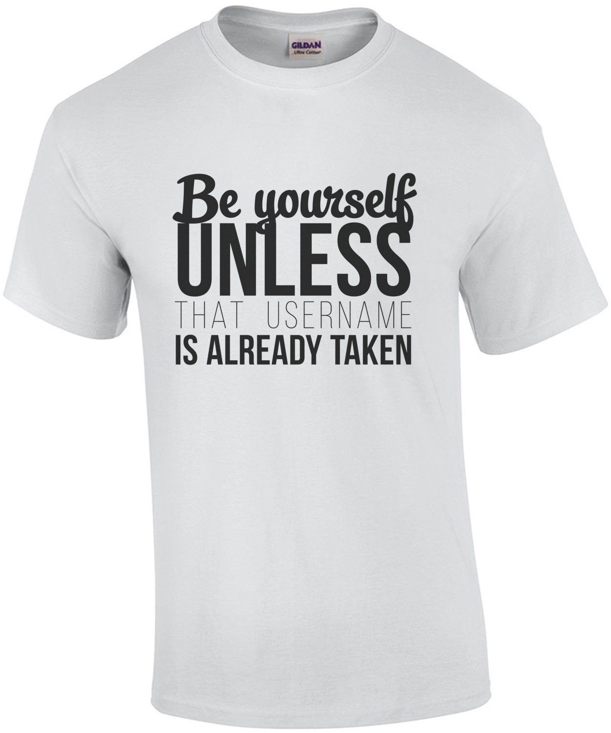 Be yourself unless that username is already taken - funny t-shirt