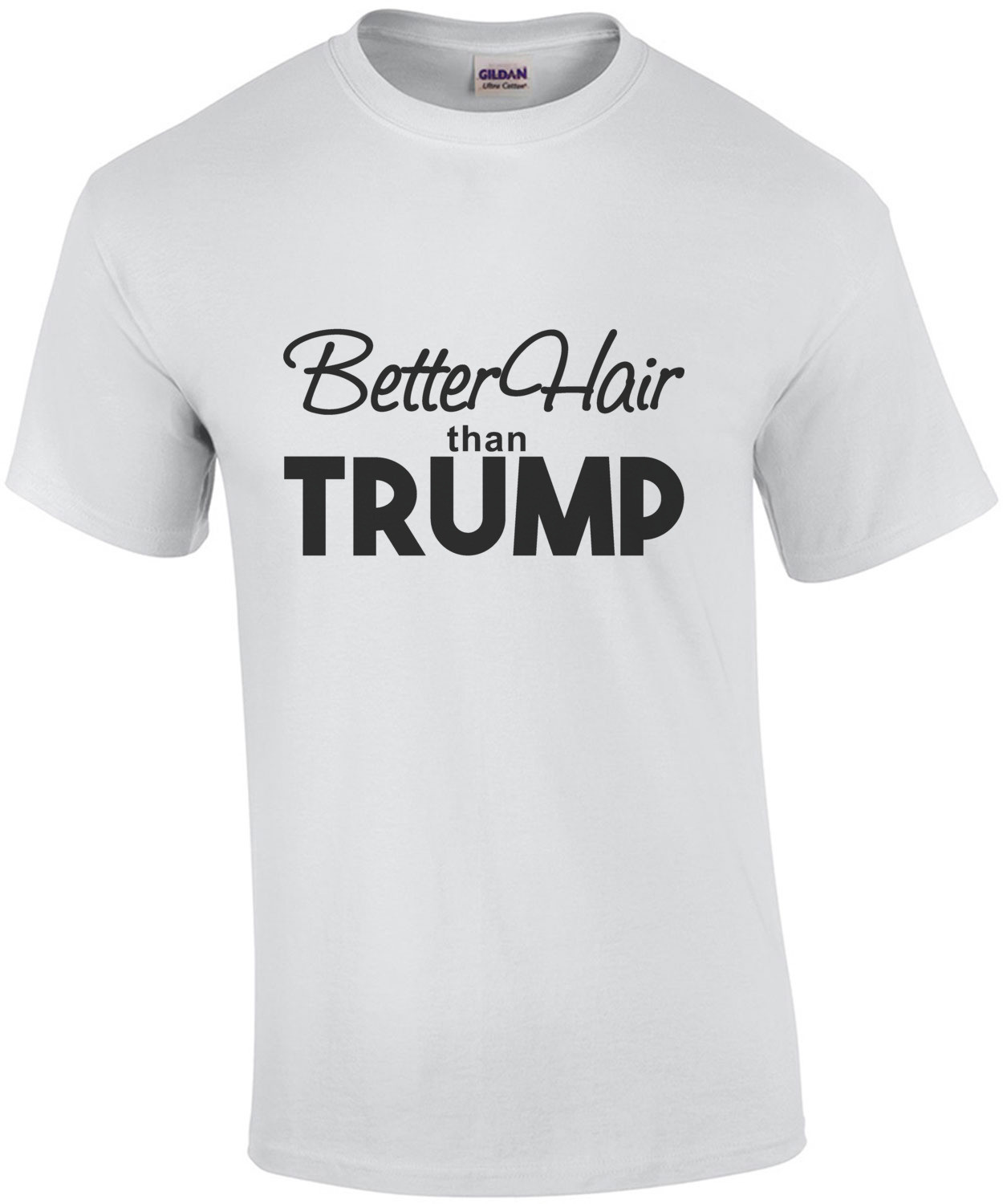 Better hair than Trump - Donald Trump T-Shirt