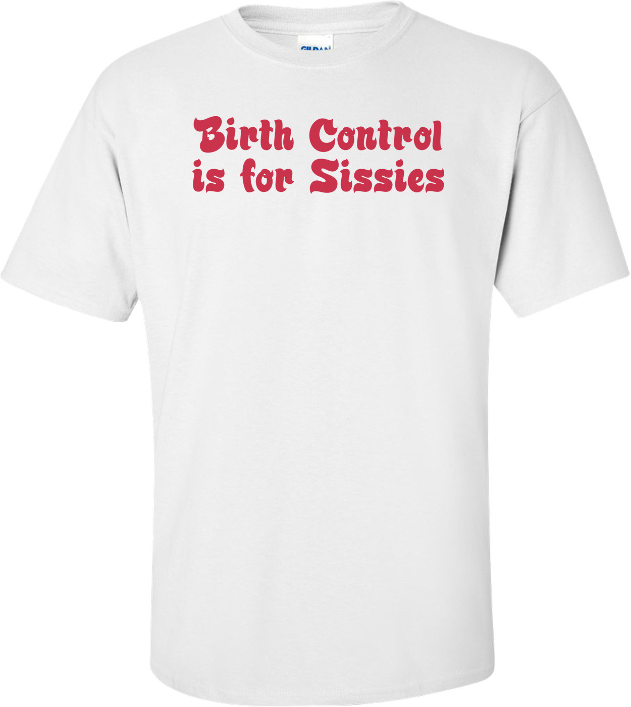 Birth Control Is For Sissies Funny Maternity Shirt