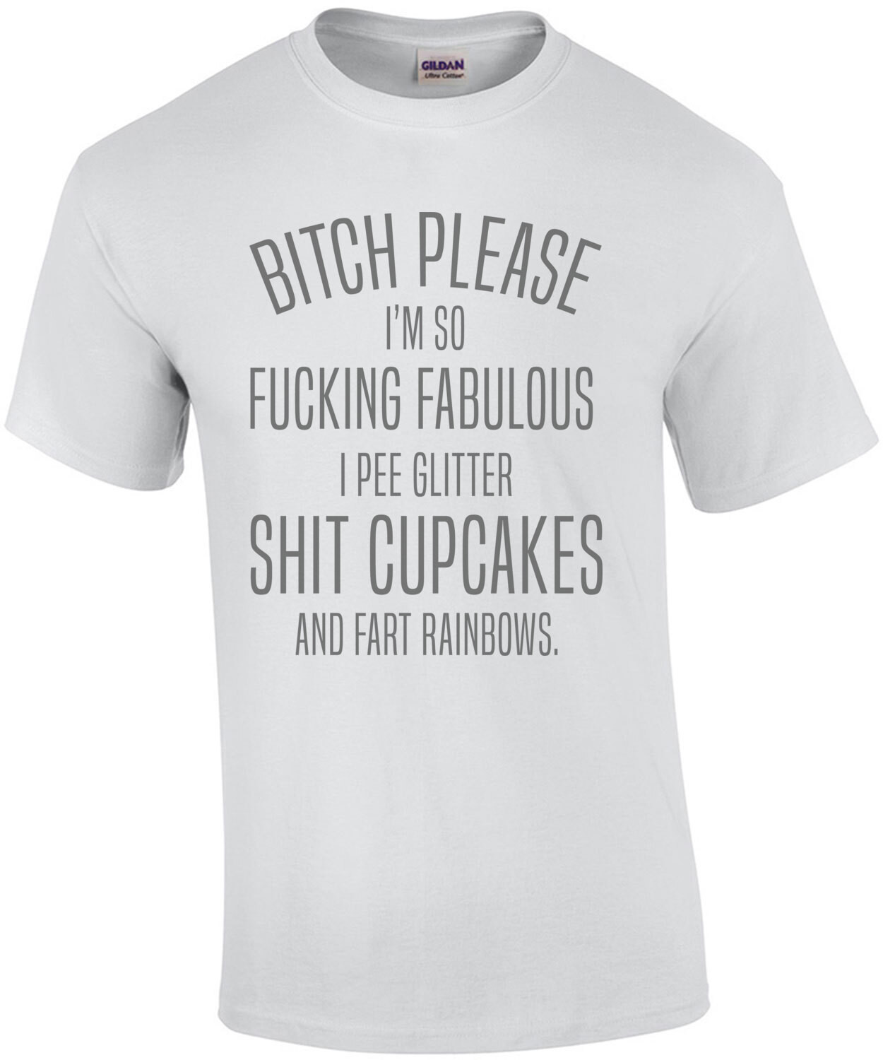 Bitch please - I'm so fucking fabulous I pee glitter shit cupcakes and fart rainbows. ladies t-shirt