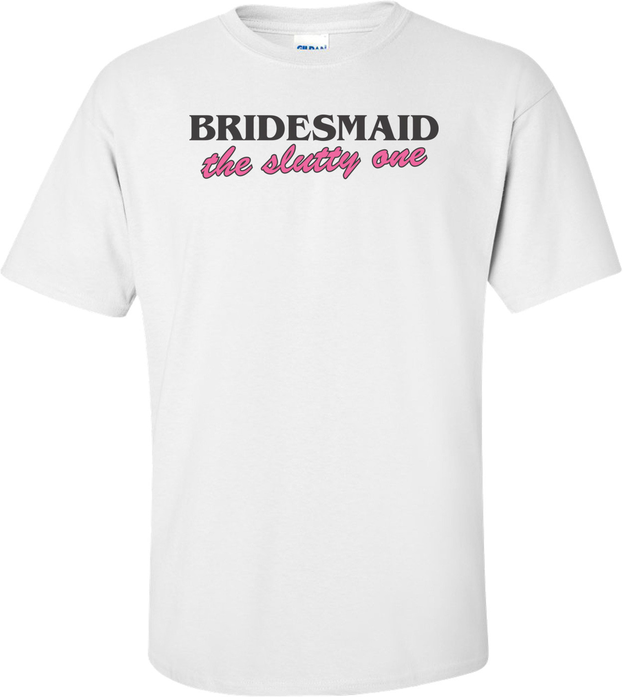 Bridesmaid The Slutty One T-shirt