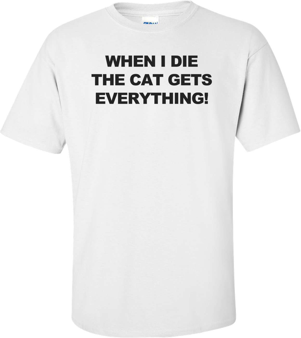 Cat Gets Everything! - Funny T-shirt