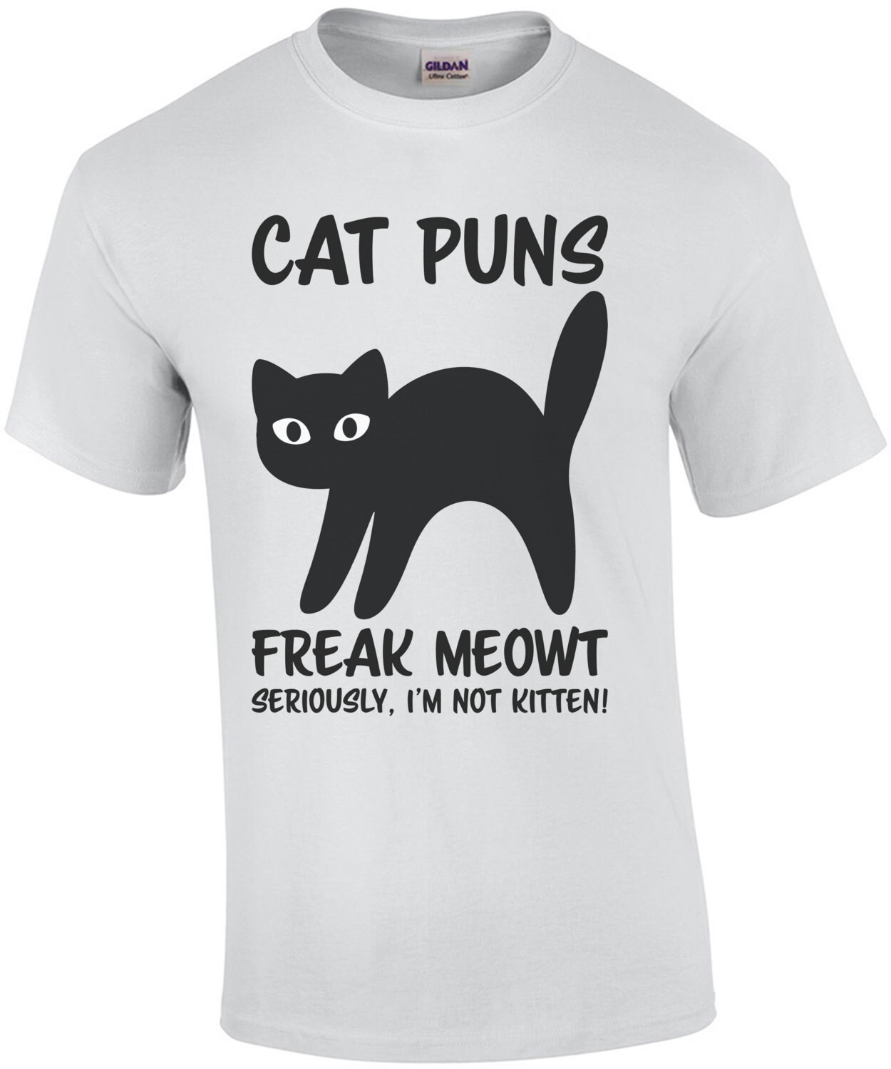 Cat Puns Freak Meowt, Seriously, I'm not kitten. Funny Cat Pun T-Shirt