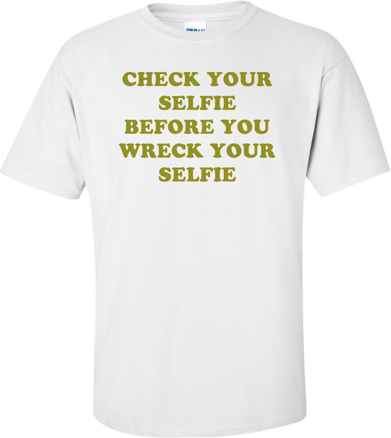 CHECK YOUR SELFIE BEFORE YOU WRECK YOUR SELFIE Shirt