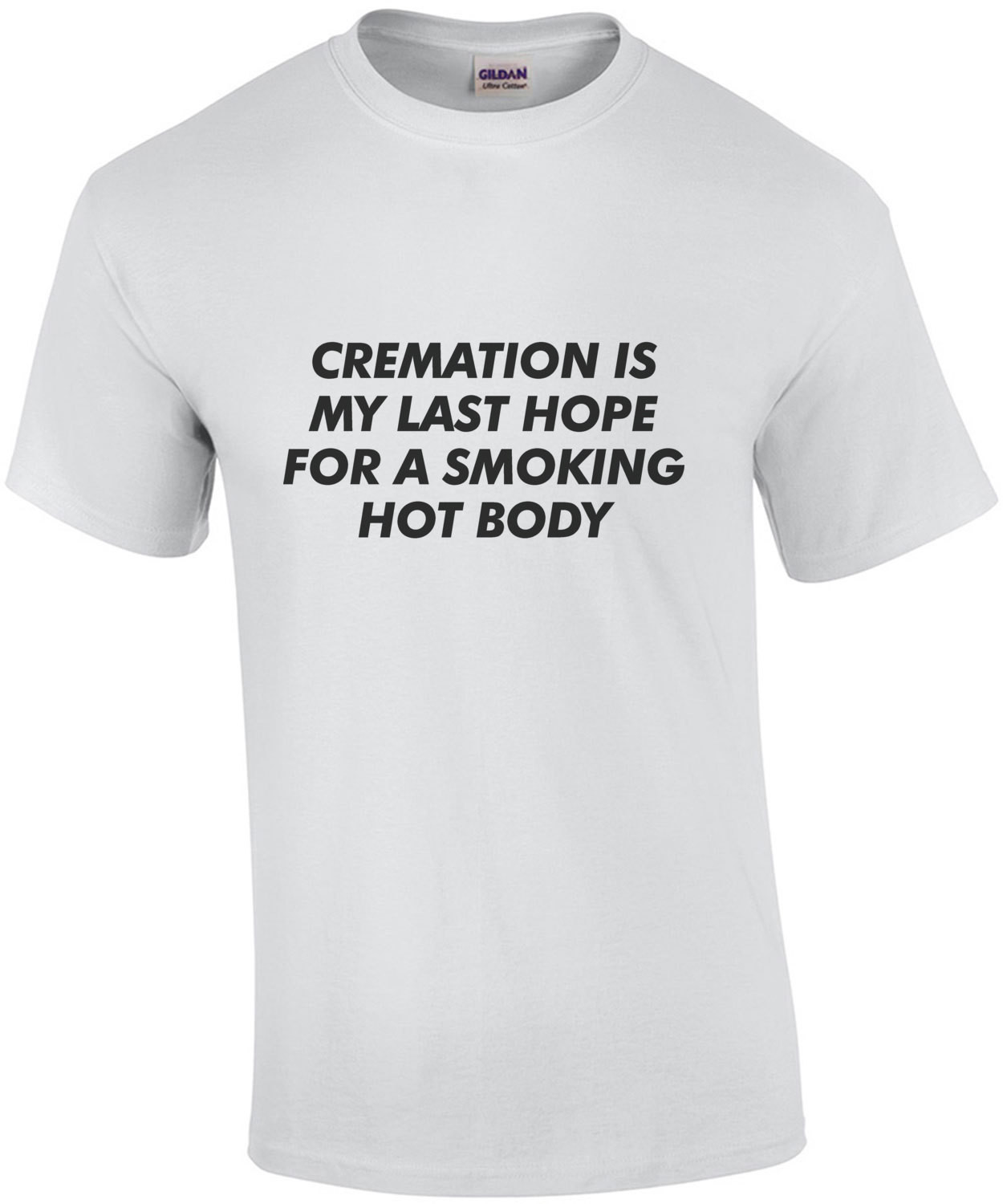 Cremation is my last hope for a smoking hot body. - Funny cremation t-shirt