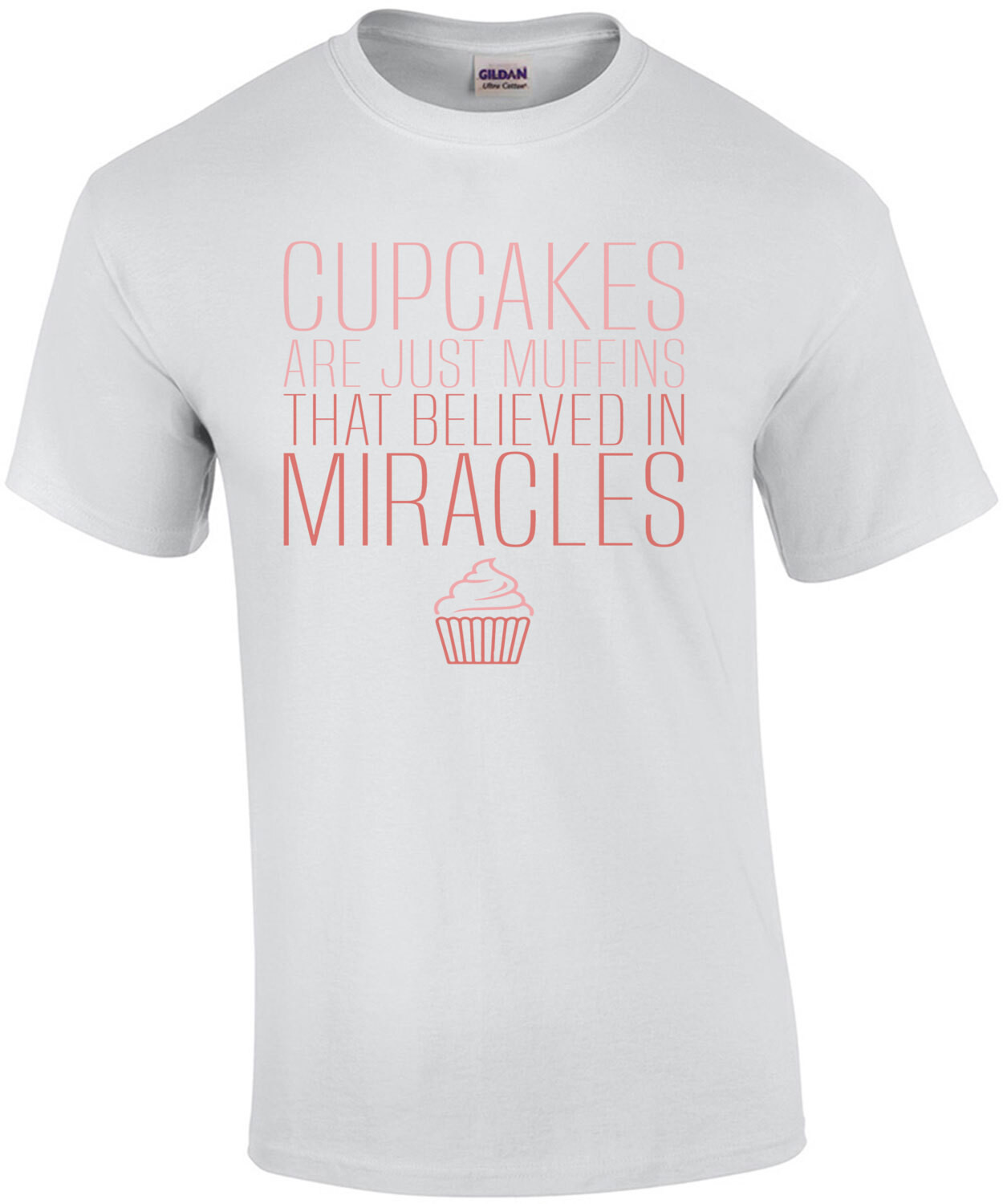 Cupcakes are just muffins that believed in miracles - funny t-shirt