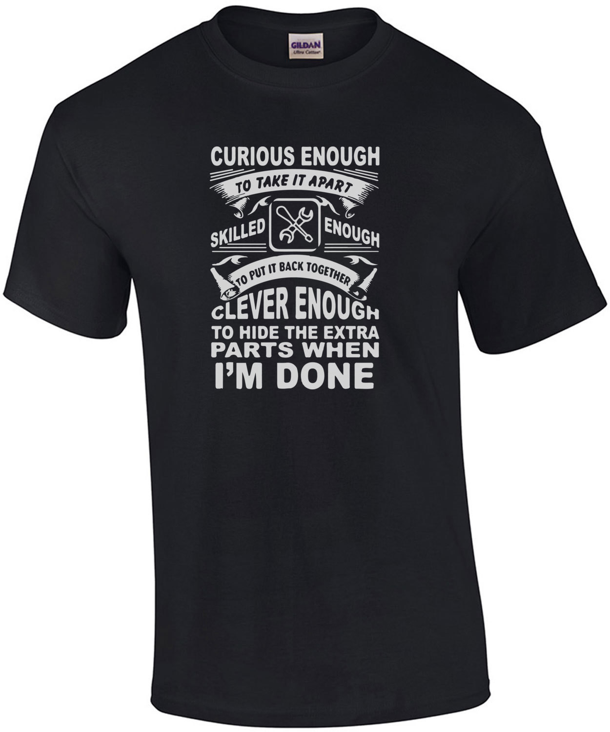 Curious enough to take it apart. Skilled enough to put it back together. Clever enough to hide the extra parts when I'm done. t-shirt