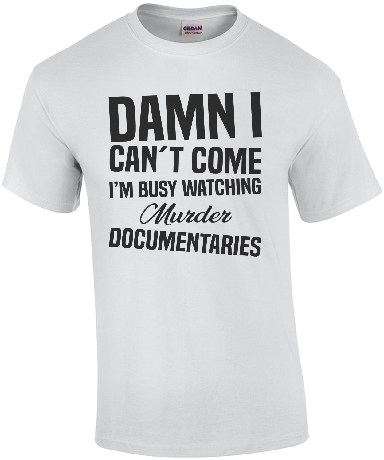 Damn I can't come I'm busy watching murder documentaries - funny t-shirt
