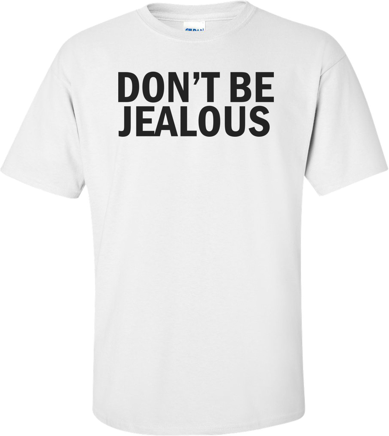 Don't Be Jealous Funny Shirt
