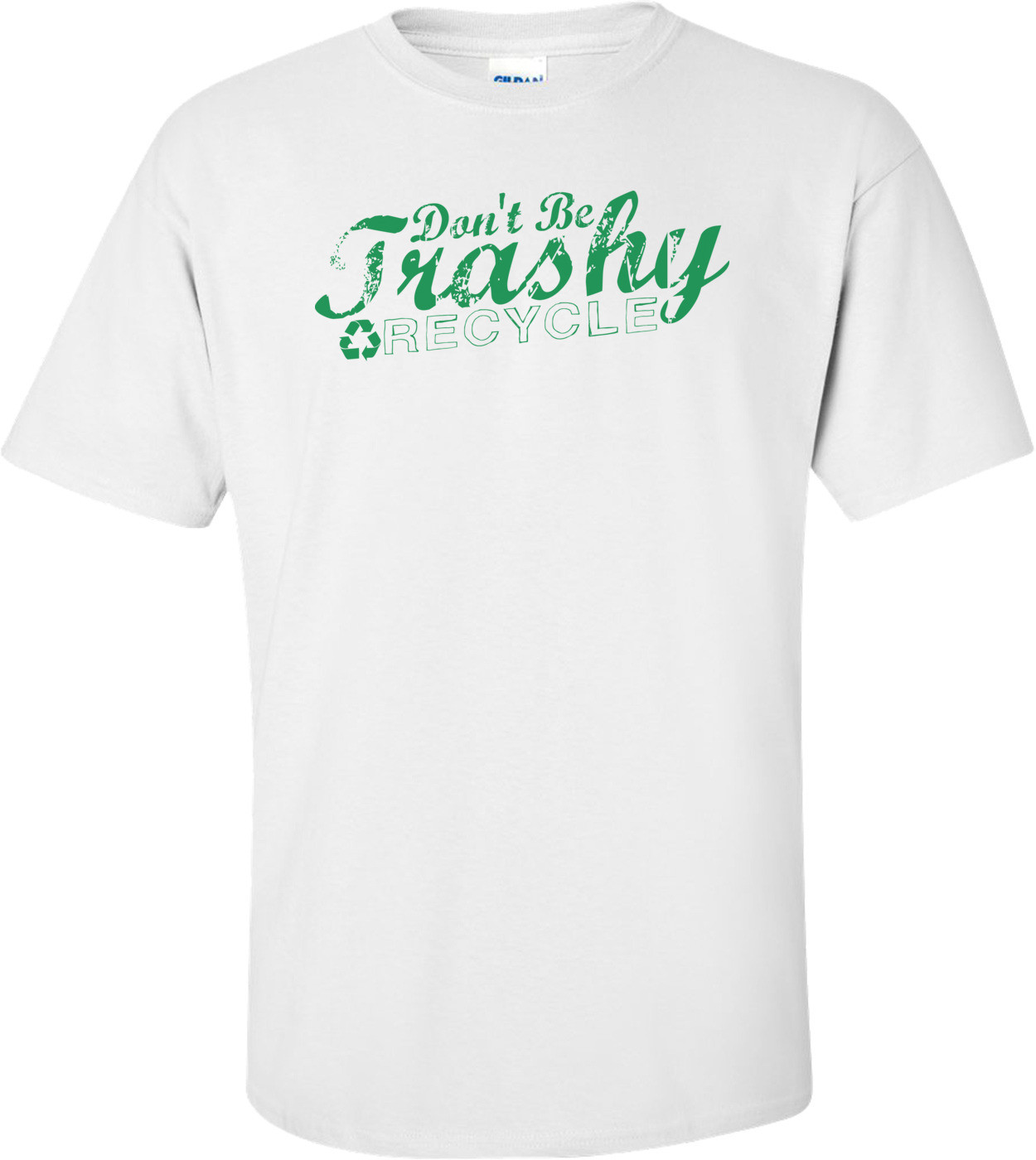 Don't Be Trashy Recycle T-shirt