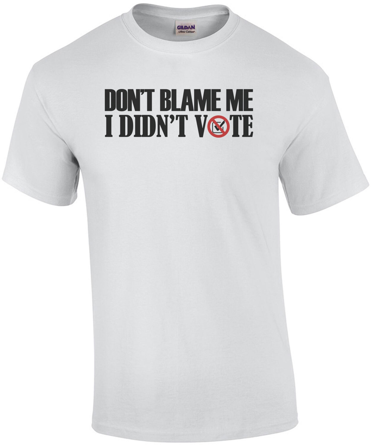 Don't Blame Me I Didn't Vote - Political Shirt