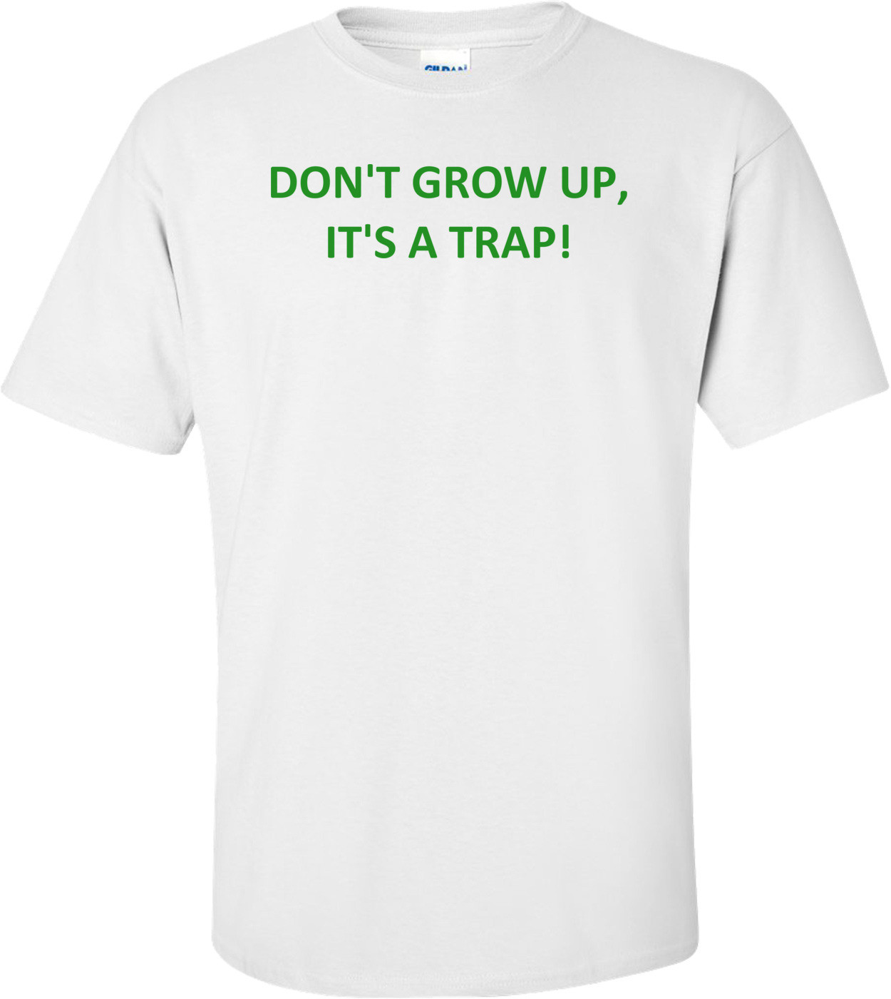 DON'T GROW UP, IT'S A TRAP! Shirt