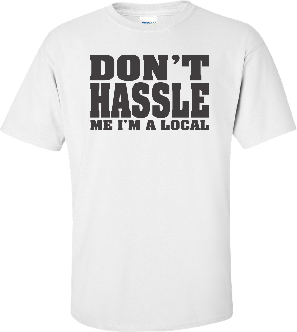 Don't Hassle Me, I'm A Local T-shirt