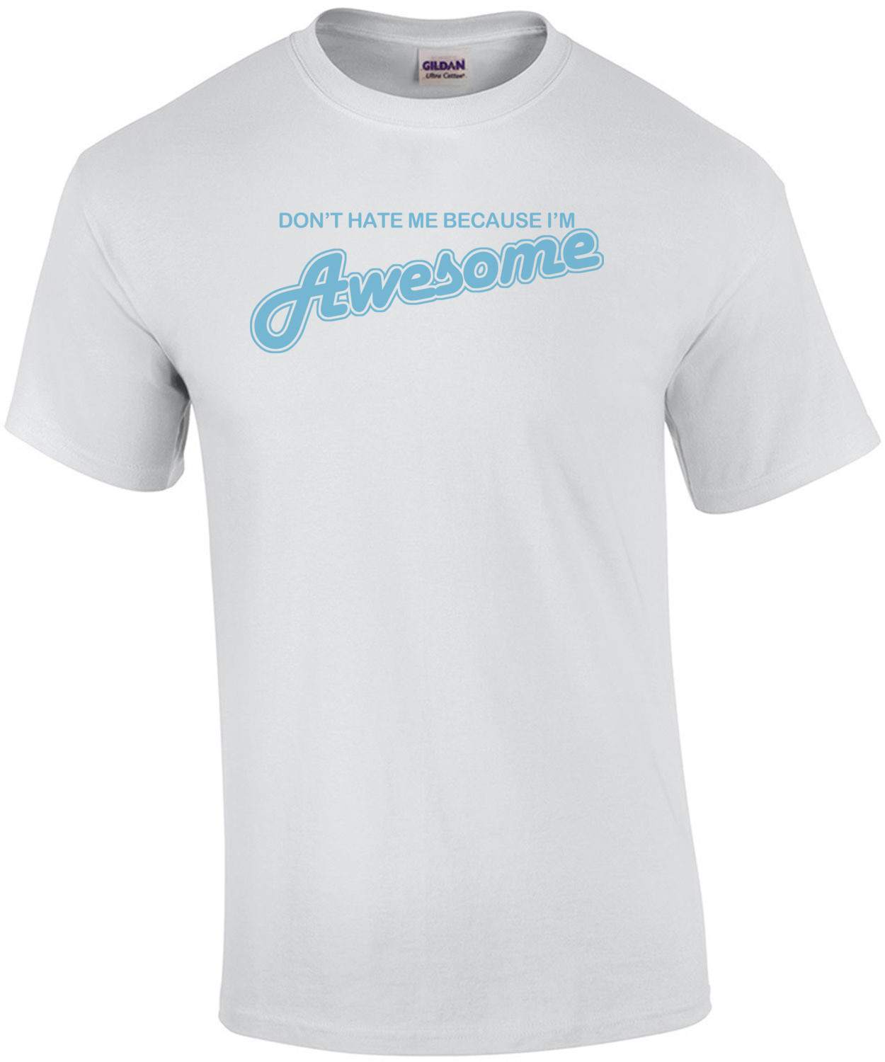 Don't Hate Me Because I'm Awesome T-shirt 