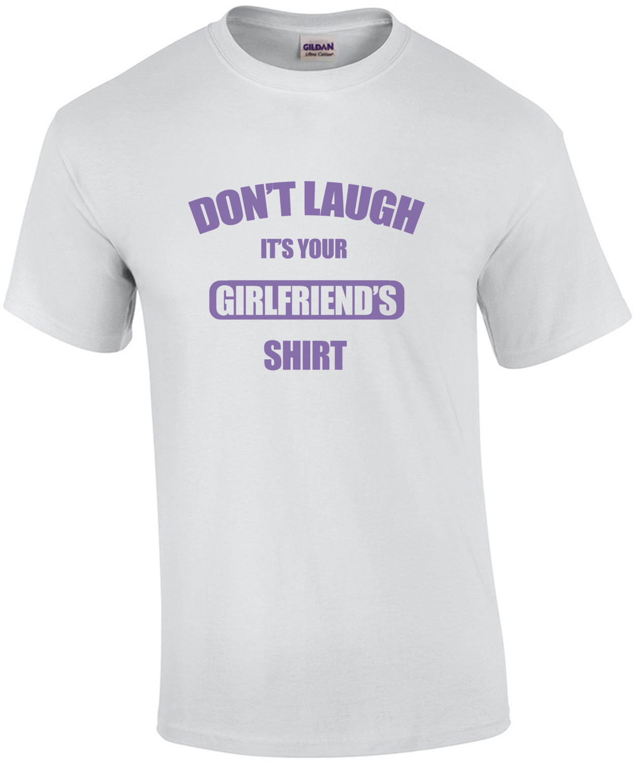Don't laugh it's your girlfriend's shirt - funny t-shirt