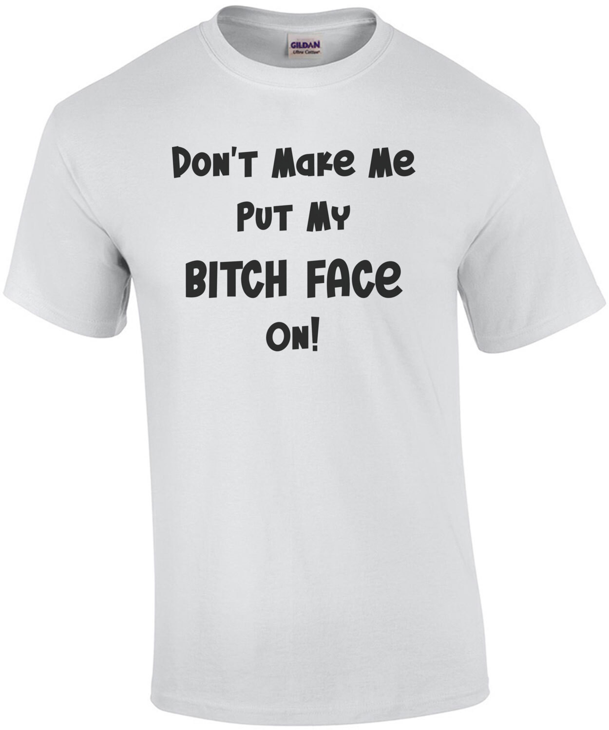 Don't Make Me Put My Bitch Face On! Shirt